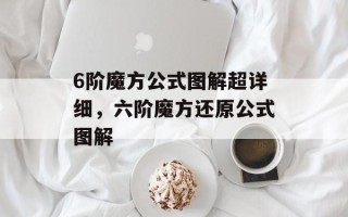 6阶魔方公式图解超详细，六阶魔方还原公式图解
