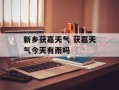 新乡获嘉天气 获嘉天气今天有雨吗
