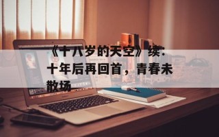 《十八岁的天空》续：十年后再回首，青春未散场