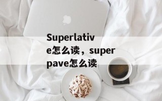 Superlative怎么读，superpave怎么读