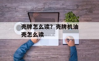 壳牌怎么读？壳牌机油壳怎么读