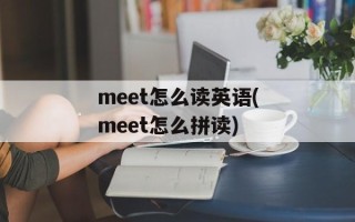 meet怎么读英语(meet怎么拼读)