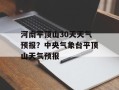 河南平顶山30天天气预报？中央气象台平顶山天气预报