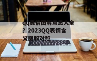 qq表情图解意思大全？2023QQ表情含义图解对照