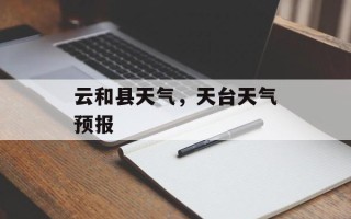 云和县天气，天台天气预报