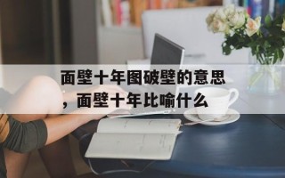 面壁十年图破壁的意思，面壁十年比喻什么
