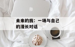 未来的我：一场与自己的漫长对话