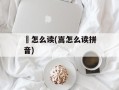 鸗怎么读(嵩怎么读拼音)