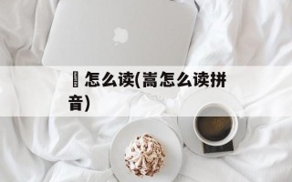 鸗怎么读(嵩怎么读拼音)