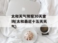 太和天气预报30天查询(太和最近十五天天气)