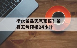 衡水景县天气预报？景县天气预报24小时