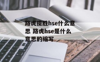 路虎揽胜hse什么意思 路虎hse是什么意思的缩写