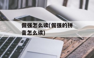 倔强怎么读(倔强的拼音怎么读)