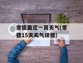 常德最近一周天气(常德15天天气详情)