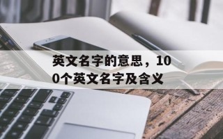 英文名字的意思，100个英文名字及含义