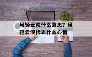 风轻云淡什么意思？风轻云淡代表什么心情