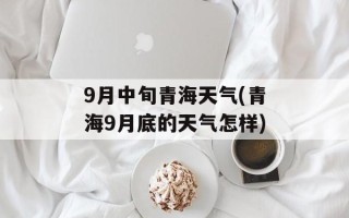9月中旬青海天气(青海9月底的天气怎样)