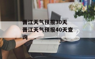 晋江天气预报30天 晋江天气预报40天查询
