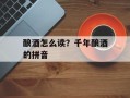 酿酒怎么读？千年酿酒的拼音