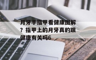 月牙手指甲看健康图解？指甲上的月牙真的跟健康有关吗6