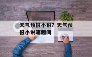 天气预报小说？天气预报小说笔趣阁