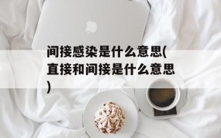 间接感染是什么意思(直接和间接是什么意思)