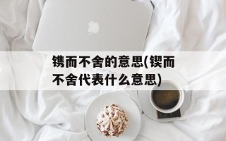 镌而不舍的意思(锲而不舍代表什么意思)