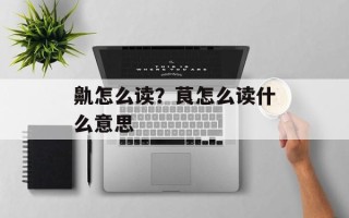 鼽怎么读？茛怎么读什么意思