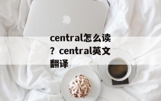 central怎么读？central英文翻译