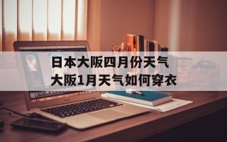 日本大阪四月份天气 大阪1月天气如何穿衣