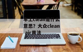 车上clean是什么意思？大众clean air用法