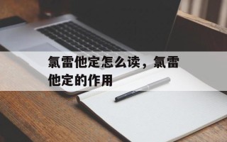 氯雷他定怎么读，氯雷他定的作用