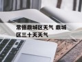 常德鼎城区天气 鼎城区三十天天气