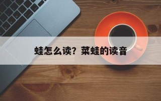 蛙怎么读？菜蛙的读音