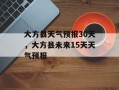 大方县天气预报30天，大方县未来15天天气预报