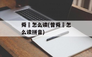 舜晞怎么读(曾舜晞怎么读拼音)
