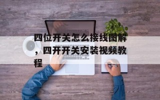 四位开关怎么接线图解，四开开关安装视频教程