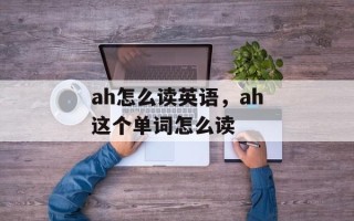 ah怎么读英语，ah这个单词怎么读