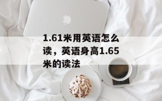 1.61米用英语怎么读，英语身高1.65米的读法