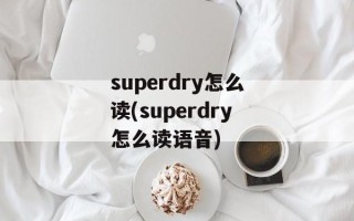 superdry怎么读(superdry怎么读语音)