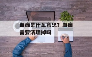 血痂是什么意思？血痂需要清理掉吗