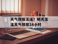 天气预报玉溪？明天玉溪天气预报24小时