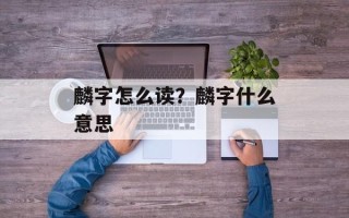 麟字怎么读？麟字什么意思