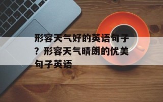 形容天气好的英语句子？形容天气晴朗的优美句子英语