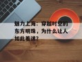 魅力上海：穿越时空的东方明珠，为什么让人如此着迷？