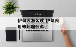 伊甸园怎么读 伊甸园用来比喻什么