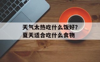 天气太热吃什么饭好？夏天适合吃什么食物