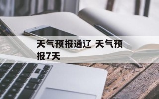 天气预报通辽 天气预报7天