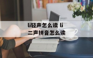 li轻声怎么读 li二声拼音怎么读