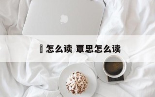 悈怎么读 覃思怎么读